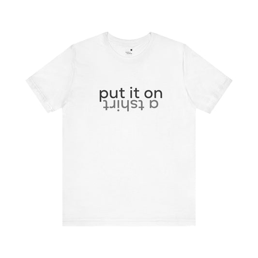 Put It On A Tshirt - Unisex Jersey Short Sleeve Tee