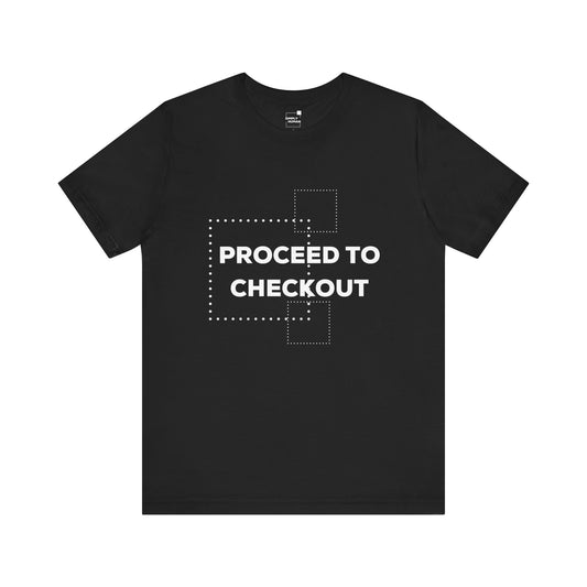 Proceed to Checkout - Unisex Jersey Short Sleeve Tee