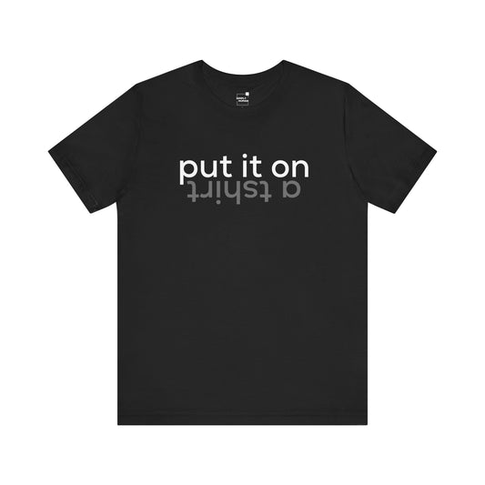 Put It On A Tshirt - Unisex Jersey Short Sleeve Tee